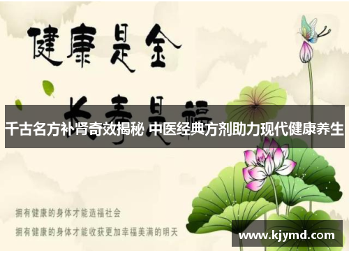 千古名方补肾奇效揭秘 中医经典方剂助力现代健康养生