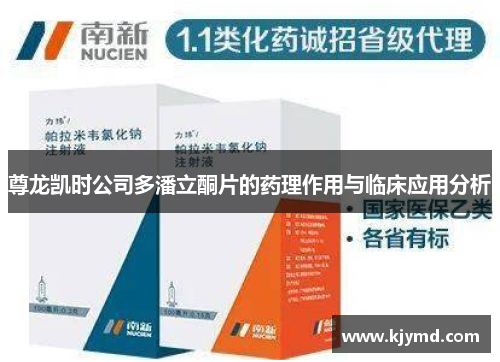 尊龙凯时公司多潘立酮片的药理作用与临床应用分析