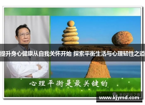提升身心健康从自我关怀开始 探索平衡生活与心理韧性之道